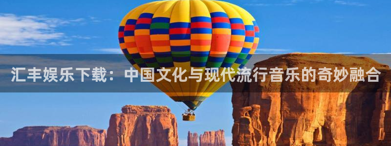 天富平台注册：汇丰娱乐下载：中国文化与现代流行音乐的奇妙融合